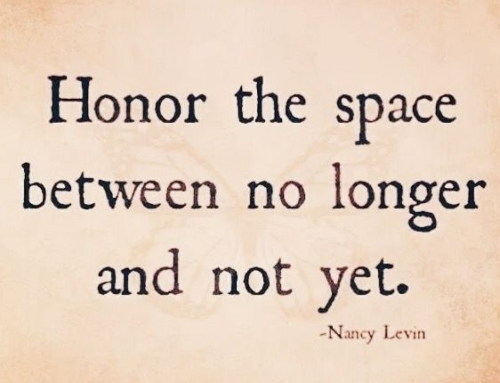 Honor the space between no longer and not yet