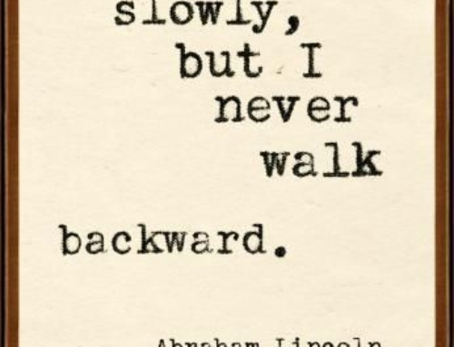 I walk slowly, but I never walk backward.