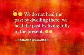 We do not heal the past by dwelling there